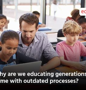 Why are we educating generations to come with outdated processes?