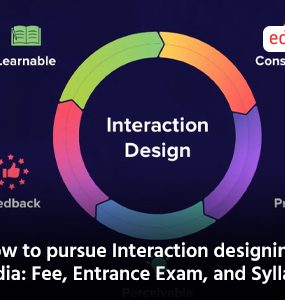 How to pursue Interaction designing in India: Fee, Entrance Exam, and Syllabus