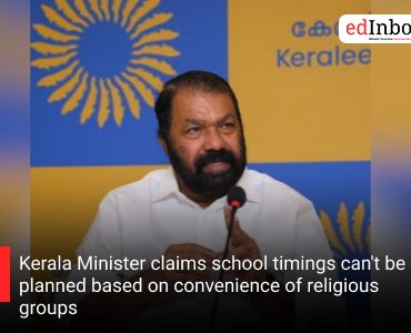 Kerala Minister claims school timings can't be planned based on convenience of religious groups