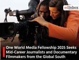 One World Media Fellowship 2025 Seeks Mid-Career Journalists and Documentary Filmmakers from the Global South