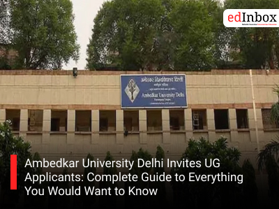 Ambedkar University Delhi Invites UG Applicants: Complete Guide to Everything You Would Want to Know