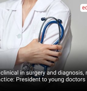 Be clinical in surgery and diagnosis, not in practice: President to young doctors