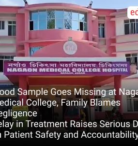 Blood Sample Goes Missing at Nagaon Medical College, Family Blames Negligence Delay in Treatment Raises Serious Doubts on Patient Safety and Accountability