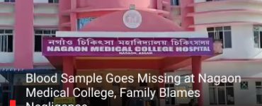 Blood Sample Goes Missing at Nagaon Medical College, Family Blames Negligence Delay in Treatment Raises Serious Doubts on Patient Safety and Accountability