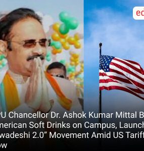 LPU Chancellor Dr. Ashok Kumar Mittal Bans American Soft Drinks on Campus, Launches “Swadeshi 2.0” Movement Amid US Tariff Row