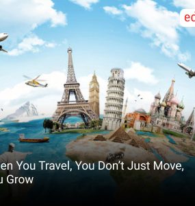 When You Travel, You Don’t Just Move, You Grow
