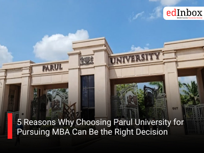 5 Reasons Why Choosing Parul University for Pursuing MBA Can Be the Right Decision