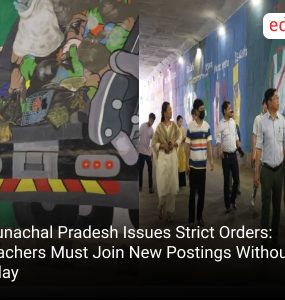 Arunachal Pradesh Issues Strict Orders: Teachers Must Join New Postings Without Delay