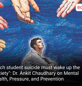 "Each student suicide must wake up the society": Dr. Ankit Chaudhary on Mental Health, Pressure, and Prevention