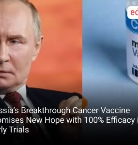 Russia’s Breakthrough Cancer Vaccine Promises New Hope with 100% Efficacy in Early Trials