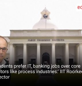 'Students prefer IT, banking jobs over core sectors like process industries:' IIT Roorkee Director
