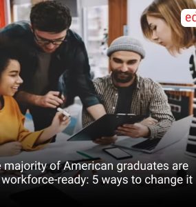 The majority of American graduates are not workforce-ready: 5 ways to change it