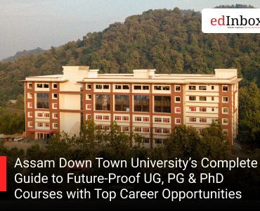 Assam Down Town University’s Complete Guide to Future-Proof UG, PG & PhD Courses with Top Career Opportunities