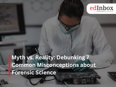 Debunking 7 Common Misconceptions about Forensic Science