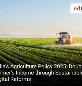 India's Agriculture Policy 2025: Doubling Farmer's Income through Sustainable and Digital Reforms