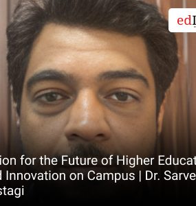 Vision for the Future of Higher Education and Innovation on Campus | Dr. Sarvesh Rustagi