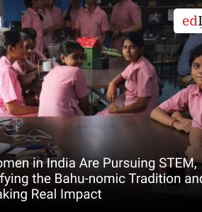 Women in India Are Pursuing STEM, Defying the Bahu-nomic Tradition and Making Real Impact
