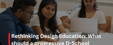 Rethinking Design Education: What should a progressive D-School Curriculum look like?