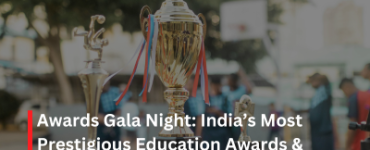 Awards Gala Night: India’s Most Prestigious Education Awards & Networking Evening