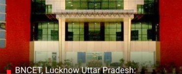 BNCET, Lucknow Uttar Pradesh: Everything Students Must Know Before Admission