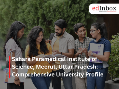 Sahara Paramedical Institute of Science, Meerut, Uttar Pradesh: Comprehensive University Profile