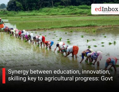 Synergy between education, innovation, skilling key to agricultural progress: Govt