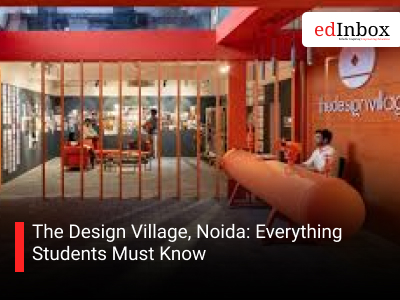 The Design Village, Noida: Everything Students Must Know