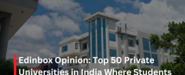 Edinbox Opinion: Top 50 Private Universities in India Where Students Truly Learn, Grow, and Become Legends