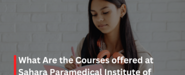 What Are the Courses offered at Sahara Paramedical Institute of Science: A Brief Guide