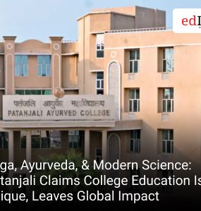 Yoga, Ayurveda, & Modern Science: Patanjali Claims College Education Is Unique, Leaves Global Impact