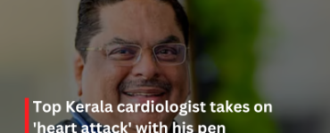 Top Kerala cardiologist takes on 'heart attack' with his pen