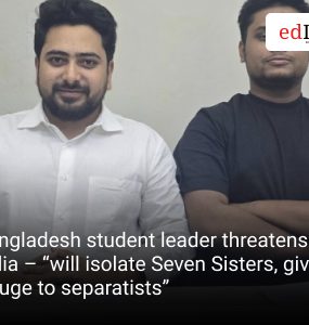 Bangladesh student leader threatens India – “will isolate Seven Sisters, give refuge to separatists