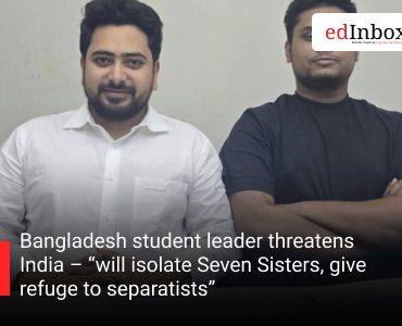 Bangladesh student leader threatens India – “will isolate Seven Sisters, give refuge to separatists