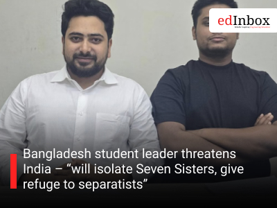 Bangladesh student leader threatens India – “will isolate Seven Sisters, give refuge to separatists