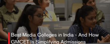 Best Media Colleges in India - And How GMCET Is Simplifying Admissions