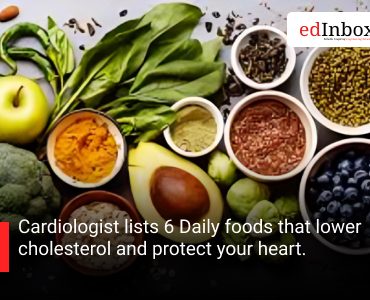 Cardiologist lists 6 Daily foods that lower cholesterol and protect your heart.