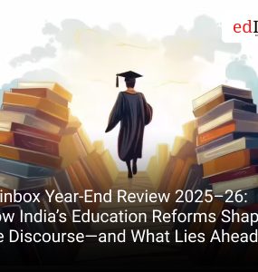 Edinbox Year-End Review 2025–26: How India’s Education Reforms Shaped the Discourse—and What Lies Ahead