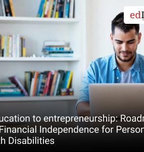 Education to entrepreneurship: Roadmap to Financial Independence for Persons with Disabilities