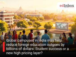 Global campuses in India may help reduce foreign education outgoes by billions of dollars: Student success or a new high pricing layer?