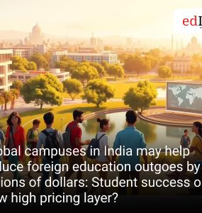 Global campuses in India may help reduce foreign education outgoes by billions of dollars: Student success or a new high pricing layer?