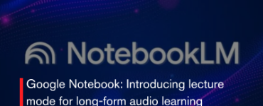 Google Notebook: Introducing lecture mode for long-form audio learning