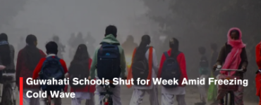 Guwahati Schools Shut for Week Amid Freezing Cold Wave