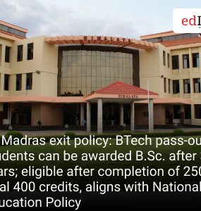 IIT Madras exit policy: BTech pass-out students can be awarded B.Sc. after 3 years; eligible after completion of 250 of total 400 credits, aligns with National Education Policy