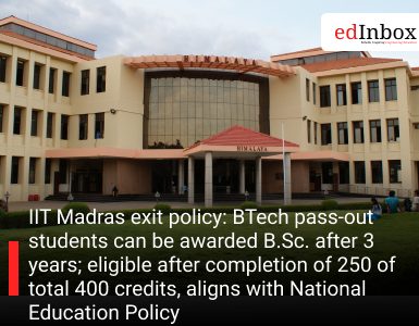 IIT Madras exit policy: BTech pass-out students can be awarded B.Sc. after 3 years; eligible after completion of 250 of total 400 credits, aligns with National Education Policy