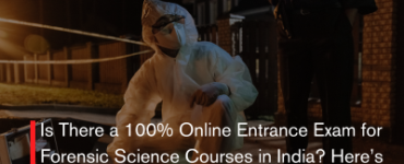 Is There a 100% Online Entrance Exam for Forensic Science Courses in India? Here’s What Aspirants Should Know