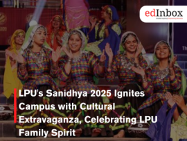 LPU's Sanidhya 2025 Ignites Campus with Cultural Extravaganza, Celebrating LPU Family Spirit