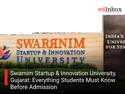 Swarnim Startup & Innovation University, Gujarat: Everything Students Must Know Before Admission