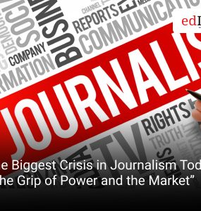 The Biggest Crisis in Journalism Today Is the Grip of Power and the Market”
