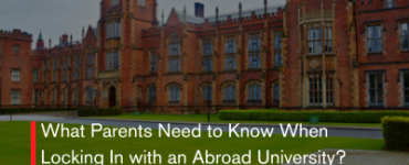 What Parents Need to Know When Locking In with an Abroad University?