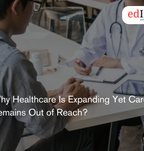 Why Healthcare Is Expanding Yet Care Remains Out of Reach?